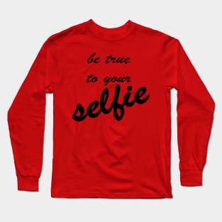 Be True To Your Selfie Long Sleeve T-Shirt